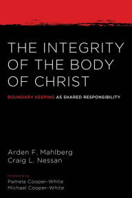 Title: The Integrity of the Body of Christ: Boundary Keeping as Shared Responsibility, Author: Arden Mahlberg