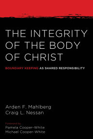 Title: The Integrity of the Body of Christ: Boundary Keeping as Shared Responsibility, Author: Arden Mahlberg