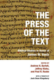 Title: The Press of the Text: Biblical Studies in Honor of James W. Voelz, Author: Andrew H. Bartelt