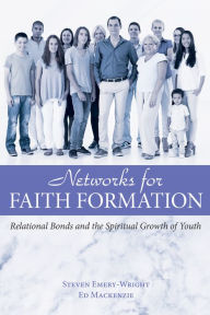 Title: Networks for Faith Formation: Relational Bonds and the Spiritual Growth of Youth, Author: Steve Emery-Wright