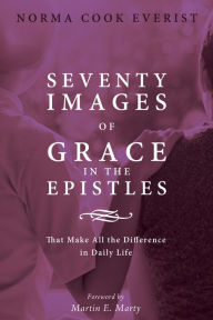 Title: Seventy Images of Grace in the Epistles . . .: That Make All the Difference in Daily Life, Author: Norma Cook Everist