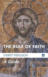 Title: The Rule of Faith: A Guide, Author: Everett Ferguson