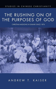 Title: The Rushing on of the Purposes of God, Author: Andrew T Kaiser