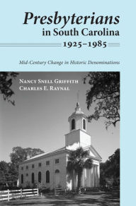 Title: Presbyterians in South Carolina, 1925-1985: Mid-Century Change in Historic Denominations, Author: Nancy Snell Griffith