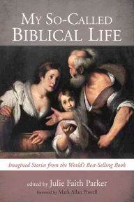 Title: My So-Called Biblical Life: Imagined Stories from the Worldd, Author: Julie Faith Parker