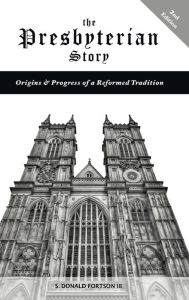 Title: The Presbyterian Story, Author: S Donald Fortson III