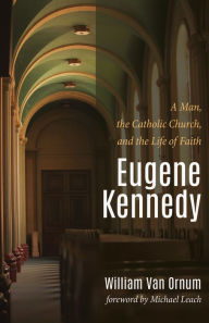 Title: Eugene Kennedy: A Man, the Catholic Church, and the Life of Faith, Author: William Van Ornum