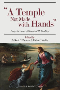 Title: A Temple Not Made with Hands: Essays in Honor of Naymond H. Keathley, Author: Mikeal C. Parsons