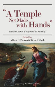 Title: A Temple Not Made with Hands, Author: Mikeal C. Parsons
