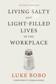 Title: Living Salty and Light-filled Lives in the Workplace, Second Edition, Author: Luke Brad Bobo