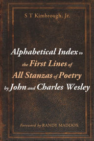Title: Alphabetical Index to the First Lines of All Stanzas of Poetry by John and Charles Wesley, Author: S T Kimbrough Jr.