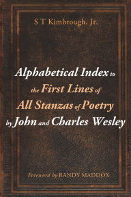 Title: Alphabetical Index to the First Lines of All Stanzas of Poetry by John and Charles Wesley, Author: S T Kimbrough Jr.