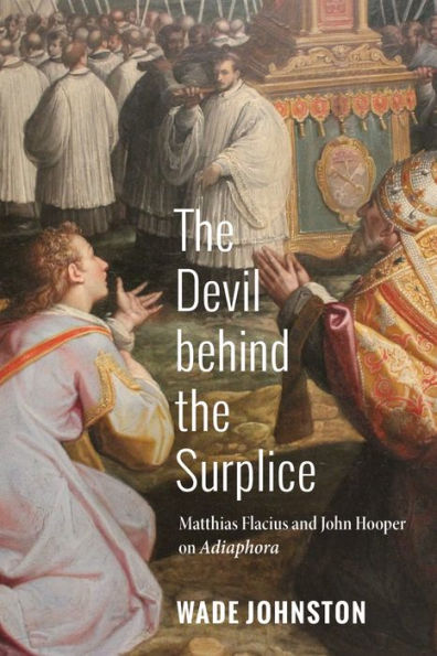 The Devil behind the Surplice: Matthias Flacius and John Hooper on Adiaphora