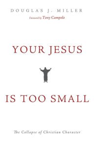 Title: Your Jesus Is too Small: The Collapse of Christian Character, Author: Douglas J. Miller