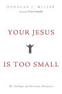 Your Jesus Is too Small: The Collapse of Christian Character