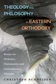 Title: Theology and Philosophy in Eastern Orthodoxy: Essays on Orthodox Christianity and Contemporary Thought, Author: Christoph Schneider