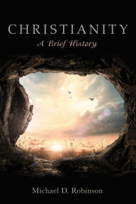 Title: Christianity: A Brief History, Author: Michael D. Robinson