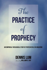 Title: The Practice of Prophecy: An Empirical-Theological Study of Pentecostals in Singapore, Author: Li Ming Dennis Lum