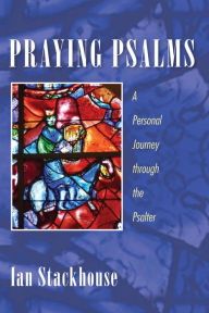 Title: Praying Psalms: A Personal Journey through the Psalter, Author: Ian Stackhouse