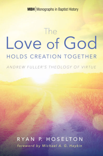 The Love of God Holds Creation Together: Andrew Fuller's Theology of Virtue