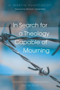 Title: In Search for a Theology Capable of Mourning: Observations and Interpretations after the Shoah, Author: H. Martin Rumscheidt