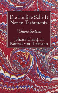 Title: Die Heilige Schrift Neuen Testaments, Volume Sixteen: Elfter Theil. Biblische Theologie Des Neuen Testaments, Author: Johann Christian Konrad Von Hofmann