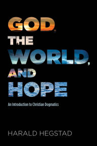 Title: God, the World, and Hope: An Introduction to Christian Dogmatics, Author: Harald Hegstad
