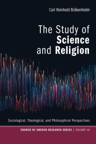 Title: The Study of Science and Religion: Sociological, Theological, and Philosophical Perspectives, Author: Carl Reinhold Brakenhielm