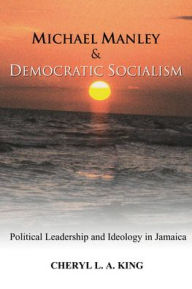 Title: Michael Manley and Democratic Socialism, Author: Cheryl L a King