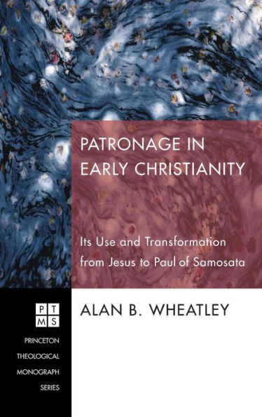 Patronage in Early Christianity: Its Use and Transformation from Jesus to Paul of Samosata