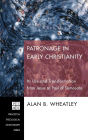 Patronage in Early Christianity: Its Use and Transformation from Jesus to Paul of Samosata
