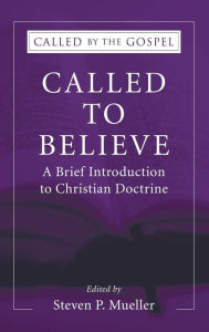 Title: Called to Believe: A Brief Introduction to Christian Doctrine, Author: Steven P. Mueller
