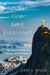 Title: Does God Love Everyone?: The Heart of What's Wrong with Calvinism, Author: Jerry L. Walls