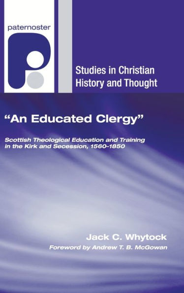 An Educated Clergy: Scottish Theological Education and Training in the Kirk and Secession, 1560-1850