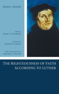 Title: The Righteousness of Faith According to Luther, Author: Hans J Iwand