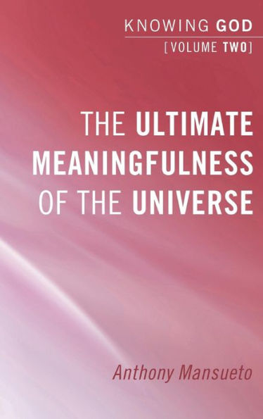 The Ultimate Meaningfulness of the Universe: Knowing God, Volume 2