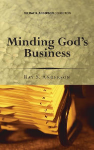 Title: Minding God's Business, Author: Ray S Anderson