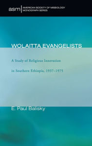 Title: Wolaitta Evangelists, Author: E Paul Balisky