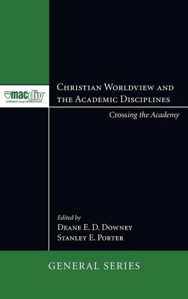 Christian Worldview and the Academic Disciplines: Crossing the Academy