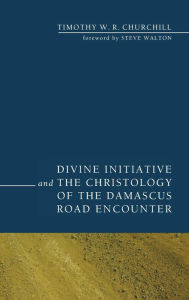 Title: Divine Initiative and the Christology of the Damascus Road Encounter, Author: Timothy W R Churchill