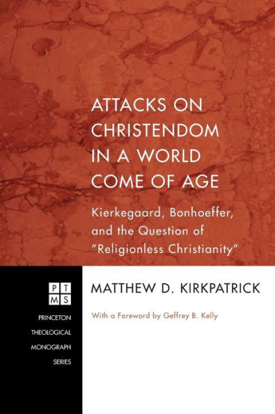 Attacks on Christendom in a World Come of Age: Kierkegaard, Bonhoeffer, and the Question of Religionless Christianity