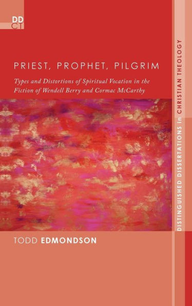 Priest, Prophet, Pilgrim: Types and Distortions of Spiritual Vocation in the Fiction of Wendell Berry and Cormac McCarthy