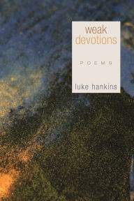 Title: Weak Devotions: poems, Author: Luke Hankins