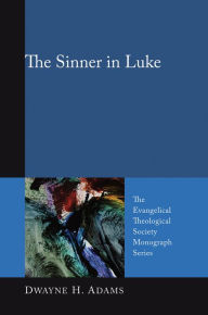 Title: The Sinner in Luke, Author: Dwayne H. Adams