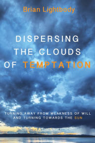 Title: Dispersing the Clouds of Temptation: Turning Away from Weakness of Will and Turning towards the Sun, Author: Brian Lightbody