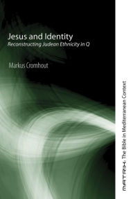 Title: Jesus and Identity: Reconstructing Judean Ethnicity in Q, Author: Markus Cromhout