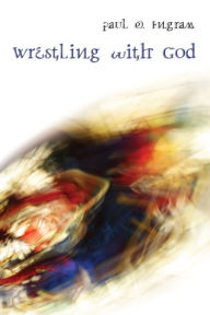 Title: Wrestling with God, Author: Paul O. Ingram