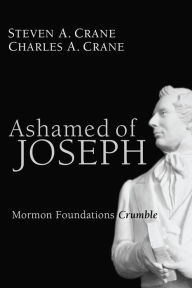 Title: Ashamed of Joseph: Mormon Foundations Crumble, Author: Steven A. Crane