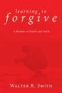 Learning to Forgive: A Memoir of Doubt and Faith