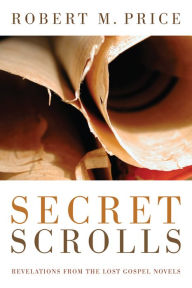 Title: Secret Scrolls: Revelations from the Lost Gospel Novels, Author: Robert M. Price